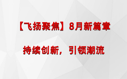 石河子【飞扬聚焦】8月新篇章 —— 持续创新，引领潮流