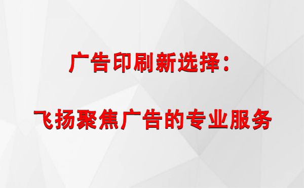 石河子广告印刷新选择：飞扬聚焦广告的专业服务